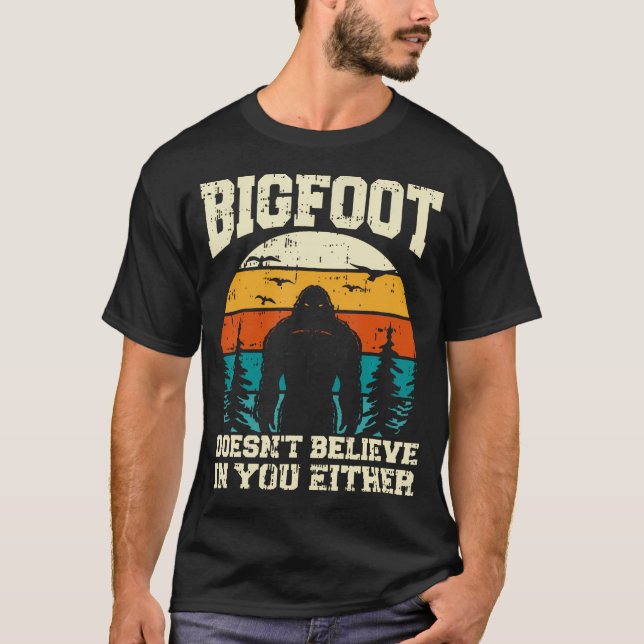 Bigfoot Doesn'T Believe In You Either Funny T-Shirt (Front)