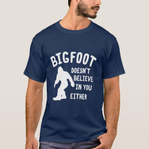 Bigfoot Doesn't Believe In You Either Shirt
