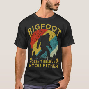 Bigfoot Doesnt Believe in You Either T-Shirt