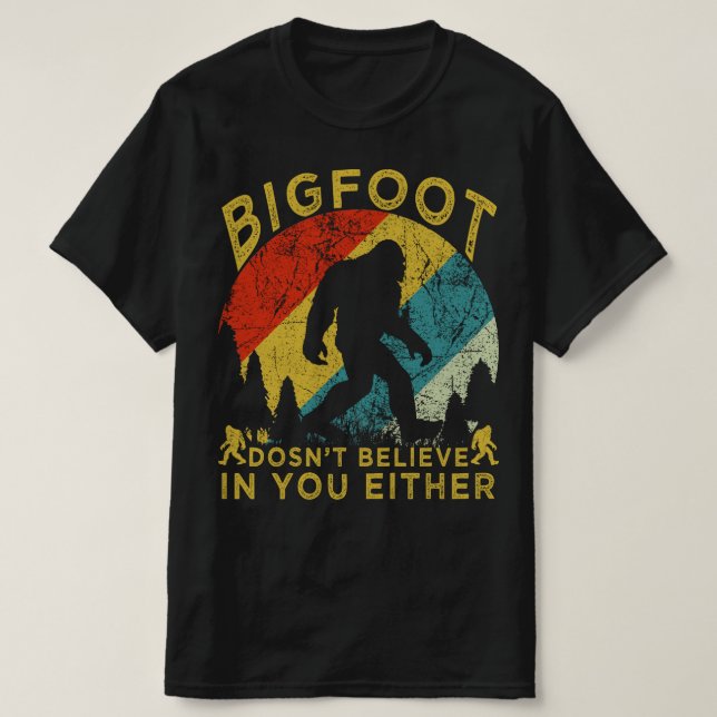 bigfoot dosent believe in you either T-Shirt (Design Front)