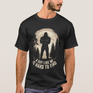 Bigfoot Gifts Guy Like Me is Hard Find Sasquatch B T-Shirt