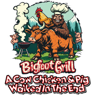 Bigfoot Grill A Cow chicken & Pig Walk in The End T-Shirt