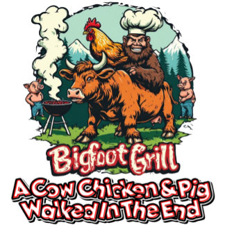 Bigfoot Grill A Cow chicken & Pig Walk in The End T-Shirt