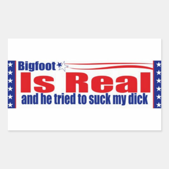 Bigfoot Is Real And He Tried To Suck My Dick Rectangular Sticker (Front)