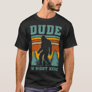 Bigfoot Sasquatch T Shirt Dude I'm Right Here Funn