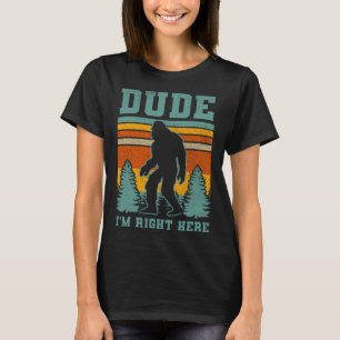 Bigfoot Sasquatch T Shirt Dude I'm Right Here Funn