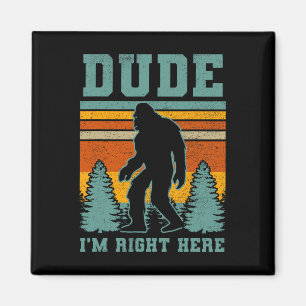 Bigfoot Sasquatch T Shirt Dude I'm Right Here Funn Magnet