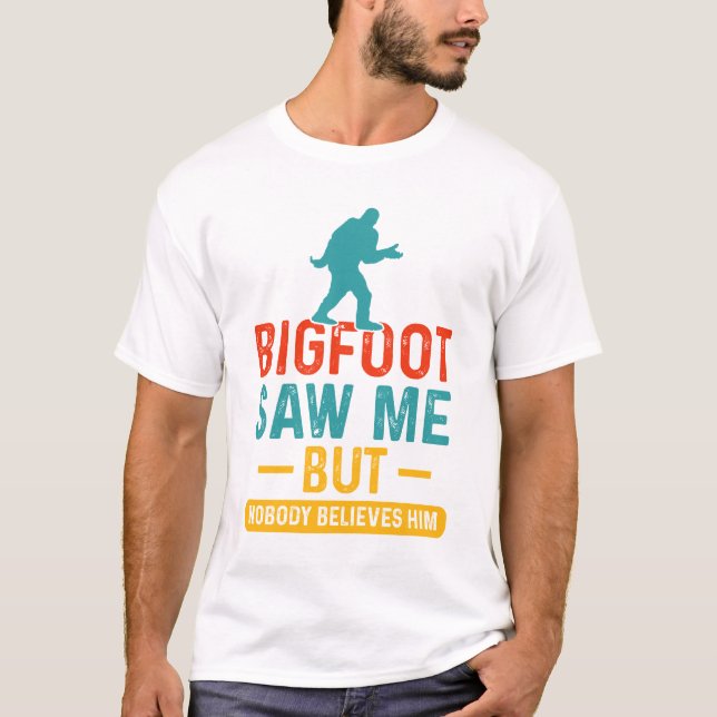 Bigfoot Saw Me But Nobody Believes Him Funny  T-Shirt (Front)