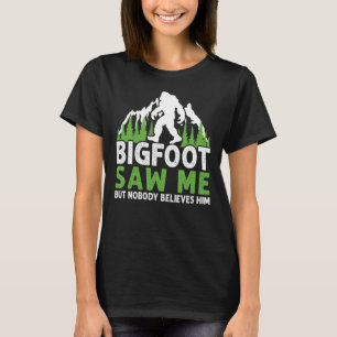 Bigfoot Saw Me But Nobody Believes Him Funny T-Shirt