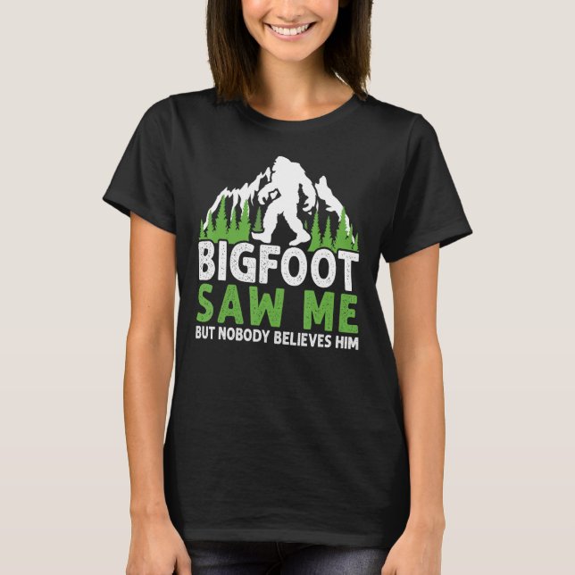 Bigfoot Saw Me But Nobody Believes Him Funny T-Shirt (Front)