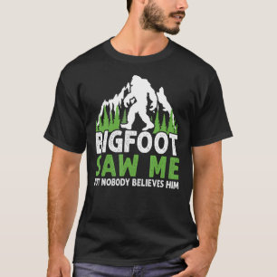 Bigfoot Saw Me But Nobody Believes Him Funny T-Shirt