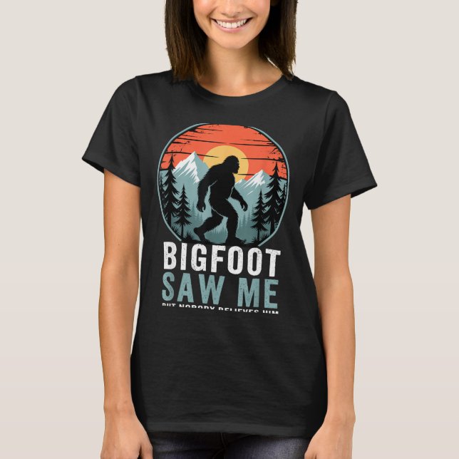 Bigfoot Saw Me But Nobody Believes Him Humor Funny T-Shirt (Front)