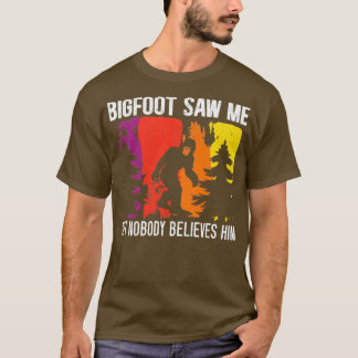 Bigfoot Saw Me But Nobody Believes Him Sasquatch 1 T-Shirt