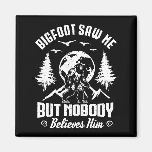 Bigfoot Saw Me But Nobody Believes Him Sasquatch Magnet