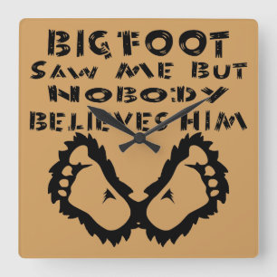 Bigfoot Saw Me But Nobody Believes Him Square Wall Clock
