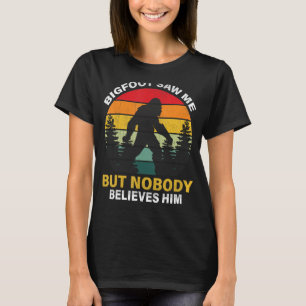 Bigfoot Saw Me But Nobody Believes Him T-Shirt