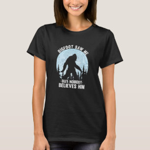 Bigfoot Saw Me but Nobody Believes Him T-Shirt