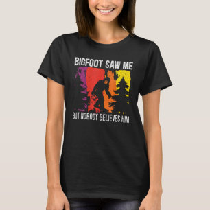 Bigfoot Saw Me But Nobody Believes Him Yeti Sasqua T-Shirt
