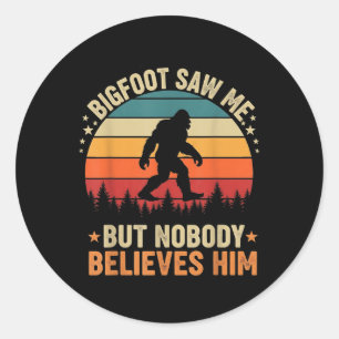 Bigfoot Saw Me Nobody Believes Him Funny Sasquatch Classic Round Sticker
