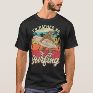 Bigfoot Surfing  I'd Rather be Surfing Sasquatch s T-Shirt