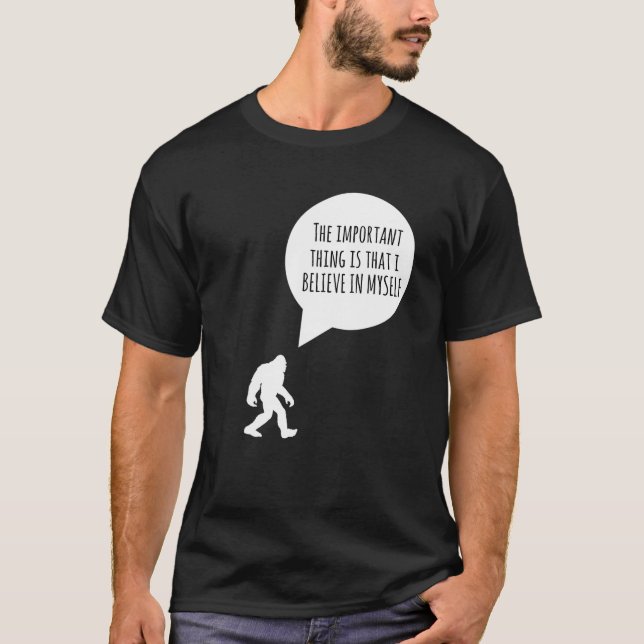 Bigfoot The Important Thing Is I Believe In Myself T-Shirt (Front)