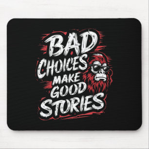 Bigfoothumor Bad Choices Make Good Stories Wild Me Mouse Pad