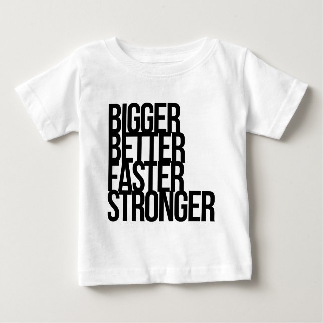 Bigger Better Faster Stronger Baby T-Shirt (Front)