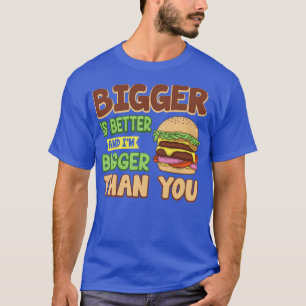 Bigger Is Better Funny Fast Food Burger T-Shirt