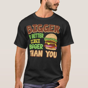 Bigger Is Better Funny Fast Food Burger T-Shirt