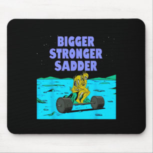 Bigger Stronger Sadder Weightlifting Bodybuilding Mouse Pad