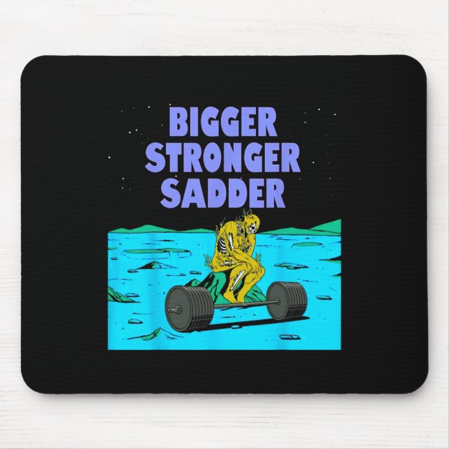 Bigger Stronger Sadder Weightlifting Bodybuilding  Mouse Pad (Front)