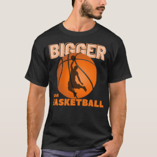 Bigger Than Basketball T-Shirt