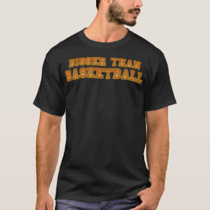 Bigger Than Basketball T-Shirt