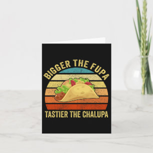 Bigger The Fupa Tastier The Chalupa 1 Card