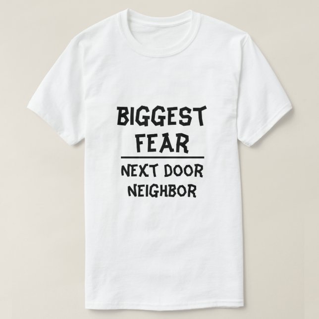 Biggest Fear: Next door neighbour, white T-Shirt (Design Front)