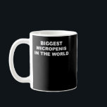 Biggest Micropenis In The World Funny  Coffee Mug<br><div class="desc">Biggest Micropenis In The World Funny</div>
