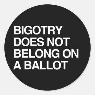 BIGOTRY DOES NOT BELONG ON A BALLOT CLASSIC ROUND STICKER
