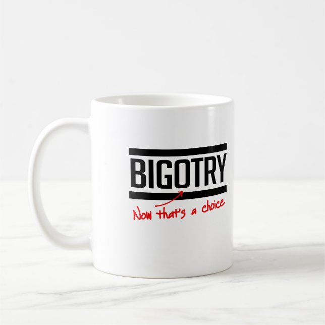 BIGOTRY IS A CHOICE COFFEE MUG (Left)