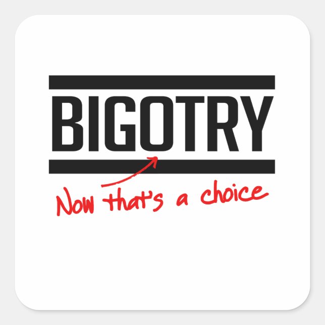 Bigotry is a choice square sticker (Front)