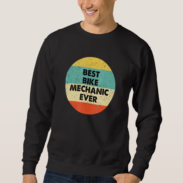 Bike Mechanic  Best Bike Mechanic Ever Sweatshirt (Front)