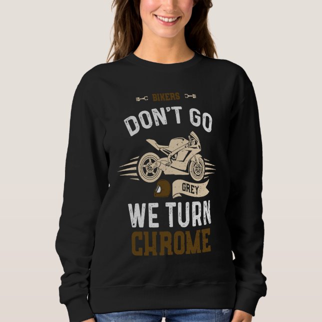 Biker Bikers Don't Go Grey We Turn Chrome  Motorcy Sweatshirt (Front)