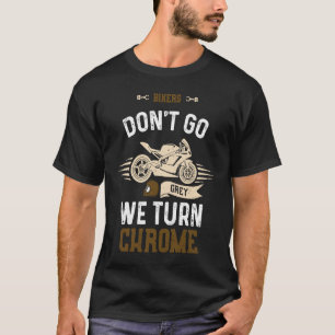 Biker Bikers Don't Go Grey We Turn Chrome  Motorcy T-Shirt