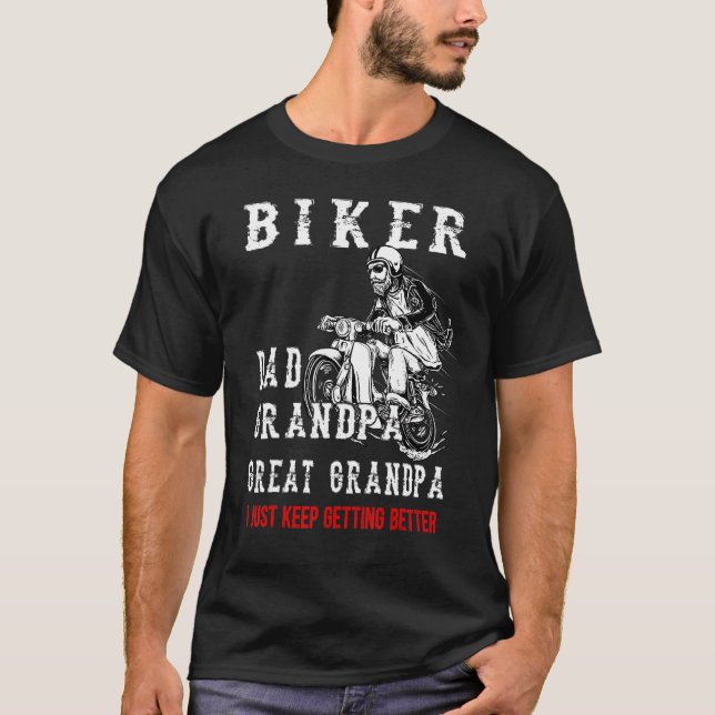 Biker Dad Grandpa Great Grandpa I Just Keep Gettin T-Shirt (Front)