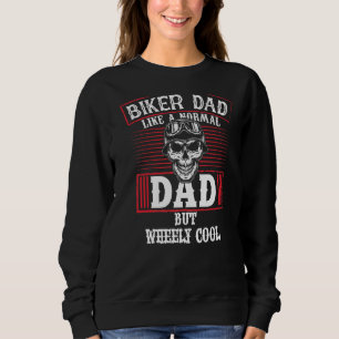 Biker Dad Like A Normal Dad But Wheely Cool  Fathe Sweatshirt