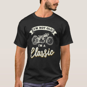 Biker Gear Motorcycle Not Old I'm Classic T-Shirt