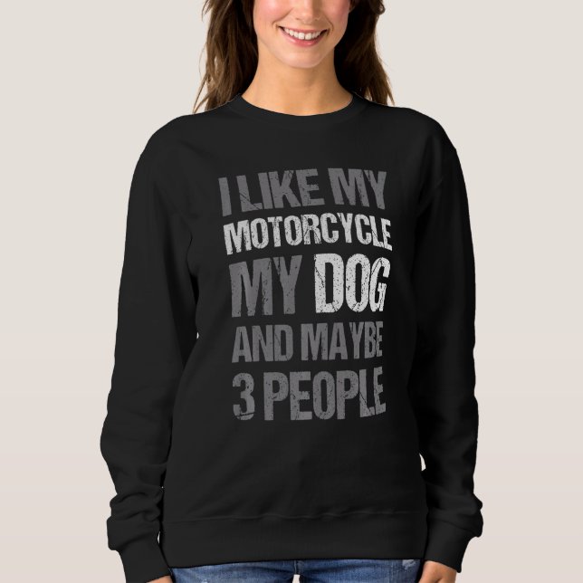 Biker I Like My Motorcycle Dog & Maybe 3 People Sweatshirt (Front)