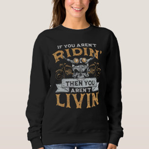 Biker If You Arent Ridin Then You A Motorcycle Say Sweatshirt