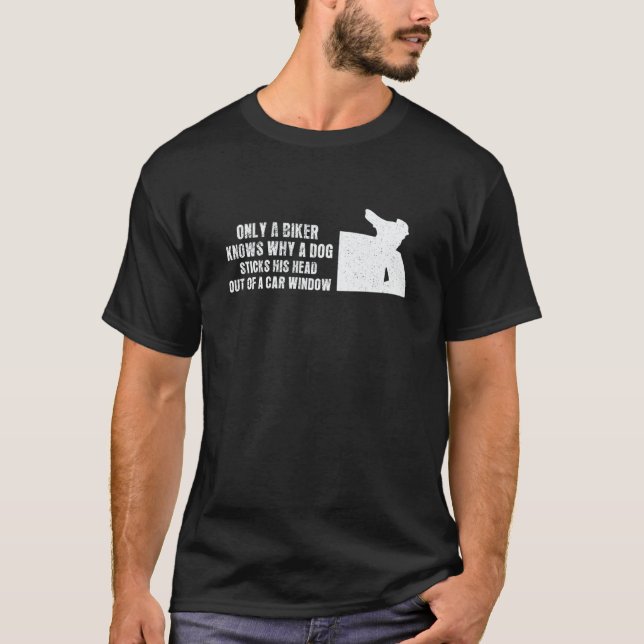Biker knows why a dog sticks head out of a window  T-Shirt (Front)