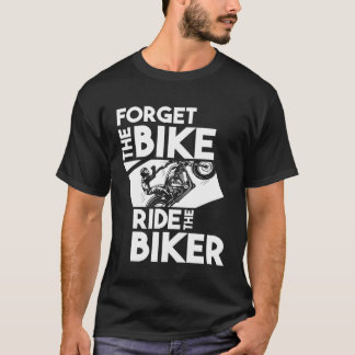 Biker Motorbike Forget the Bike Ride the Biker T-Shirt