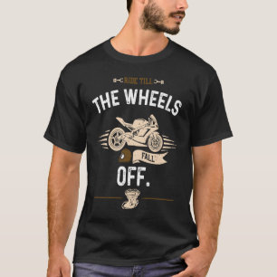 Biker Ride till the wheels fall off  Motorcycle T-Shirt